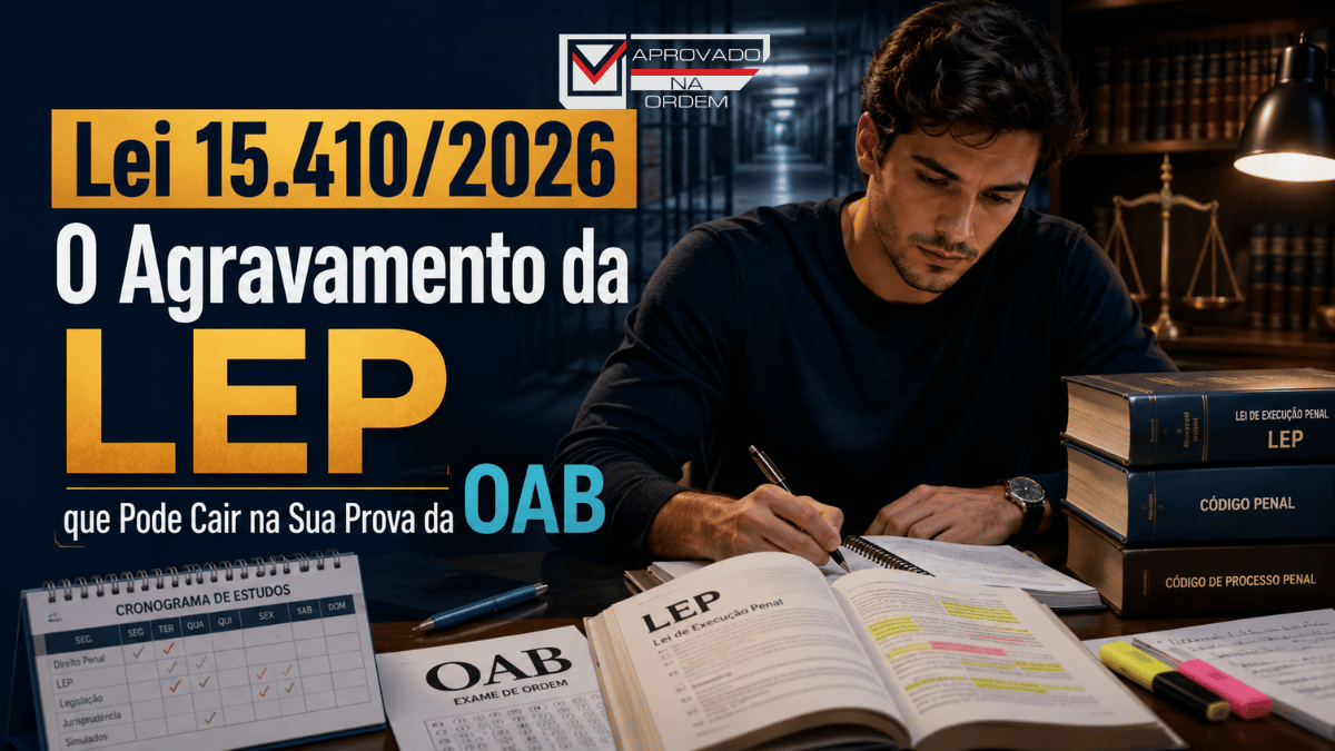 Inscrições OAB 47 Lei 15.4102026 O Agravamento da LEP que Pode Cair na Sua Prova da OAB
