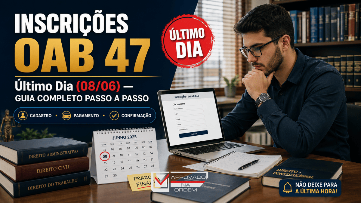 Inscrições OAB 47 Último Dia (0806) — Guia Completo Passo a Passo