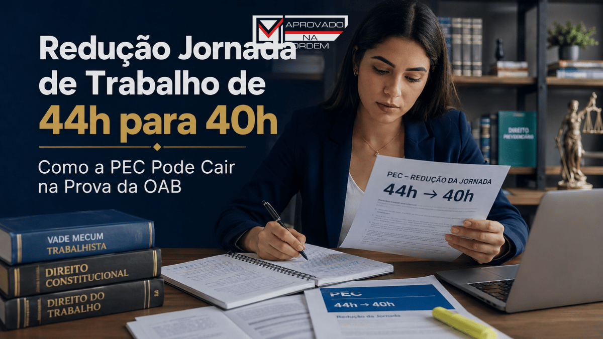 Redução da Jornada 44h para 40h Como a PEC Pode Cair na Prova da OAB